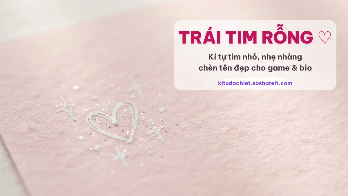 Kí tự trái tim rỗng Kí tự trái tim rỗng ♡ nhỏ nhẹ chèn tên đẹp cho game và bio